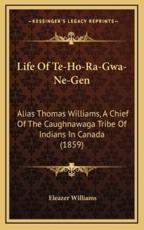 Life Of Te-Ho-Ra-Gwa-Ne-Gen - Eleazer Williams (author)