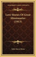 Love Stories Of Great Missionaries (1913) - Belle Marvel Brain (author)