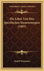 Die Lehre Von Den Spezifischen Sinnesenergien (1895) - Rudolf Weinmann (author)