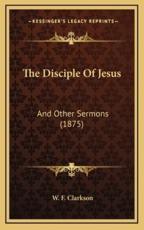 The Disciple Of Jesus - W F Clarkson (author)