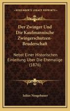 Der Zwinger Und Die Kaufmannische Zwingerschutzen-Bruderschaft - Julius Neugebauer (author)