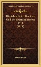 Die Schlacht An Der Yser Und Bei Ypern Im Herbst 1914 (1918) - Otto Schwink (editor)