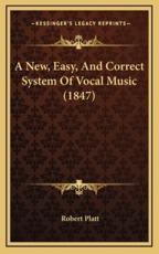 A New, Easy, And Correct System Of Vocal Music (1847) - Robert Platt