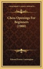 Chess Openings For Beginners (1900) - Edward Ernest Cunnington (author)