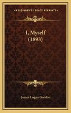 I, Myself (1893) - James Logan Gordon (author)