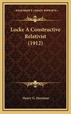 Locke A Constructive Relativist (1912) - Henry G Hartman (author)
