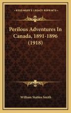 Perilous Adventures In Canada, 1891-1896 (1918) - William Stables Smith (author)