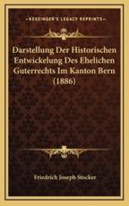 Darstellung Der Historischen Entwickelung Des Ehelichen Guterrechts Im Kanton Bern (1886) - Friedrich Joseph Stocker (author)