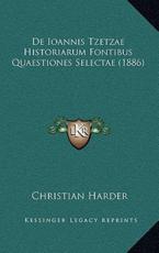 De Ioannis Tzetzae Historiarum Fontibus Quaestiones Selectae (1886) - Christian Harder (author)