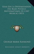 Essai Sur La Determination Des Bases Physico Mathematiques De L'Art Musical (1813) - George Marie Raymond (author)