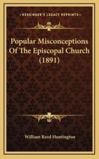 Popular Misconceptions Of The Episcopal Church (1891) - William Reed Huntington (author)