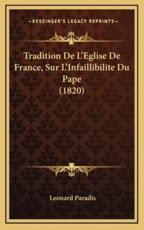 Tradition De L'Eglise De France, Sur L'Infaillibilite Du Pape (1820) - Leonard Paradis (author)