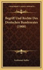 Begriff Und Rechte Des Deutschen Bundesrates (1908) - Ferdinand Muller (author)