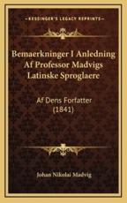 Bemaerkninger I Anledning Af Professor Madvigs Latinske Sproglaere - Johan Nikolai Madvig (author)