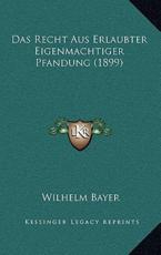 Das Recht Aus Erlaubter Eigenmachtiger Pfandung (1899) - Wilhelm Bayer (author)