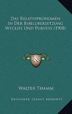 Das Relativpronomen In Der Bibelubersetzung Wyclifs Und Purveys (1908) - Walter Thamm (author)