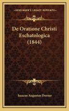 De Oratione Christi Eschatologica (1844) - Isaacus Augustus Dorner (author)