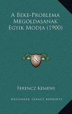 A Beke-Problema Megoldasanak Egyik Modja (1900) - Ferencz Kemeny (author)