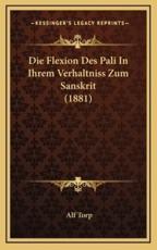 Die Flexion Des Pali In Ihrem Verhaltniss Zum Sanskrit (1881) - Alf Torp (author)