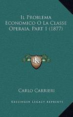 Il Problema Economico O La Classe Operaia, Part 1 (1877) - Carlo Carrieri (author)