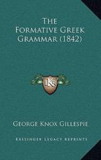 The Formative Greek Grammar (1842) - George Knox Gillespie (author)