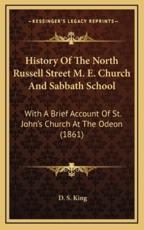 History Of The North Russell Street M. E. Church And Sabbath School - D S King (editor)