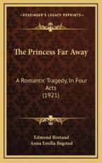 The Princess Far Away - Edmond Rostand, Anna Emilia Bagstad (translator)