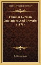 Familiar German Quotations And Proverbs (1878) - E Zimmermann (editor)