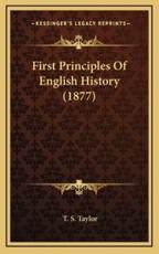 First Principles Of English History (1877) - T S Taylor (author)