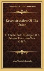 Reconstruction Of The Union - John Worth Edmonds (author)