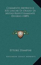 Commento Metrico A XIX Liriche Di Orazio Di Metro Rispettivamente Diverso (1889) - Ettore Stampini (author)