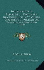 Das Konigreich Preussen V1, Provinzen Brandenburg Und Sachsen - Eugen Huhn (author)