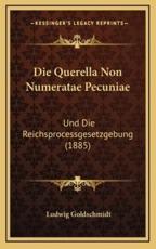 Die Querella Non Numeratae Pecuniae - Ludwig Goldschmidt (author)