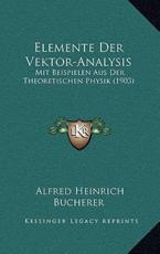 Elemente Der Vektor-Analysis - Alfred Heinrich Bucherer