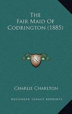The Fair Maid Of Codrington (1885) - Charlie Charlton (author)