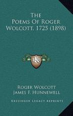 The Poems Of Roger Wolcott, 1725 (1898) - Roger Wolcott, James F Hunnewell (foreword)