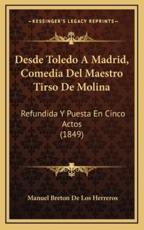Desde Toledo A Madrid, Comedia Del Maestro Tirso De Molina - Manuel Breton De Los Herreros (author)