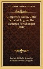 Giorgione's Werke, Unter Berucksichtigung Der Neuesten Forschungen (1884) - Ludwig Wilhelm Schaufuss, Barbarelli Zorzo Giorgione