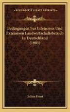Bedingungen Fur Intensiven Und Extensiven Landwirtschaftsbetrieb In Deutschland (1903) - Julius Frost (author)