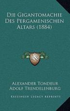 Die Gigantomachie Des Pergamenischen Altars (1884) - Alexander Tondeur (author), Adolf Trendelenburg (author)