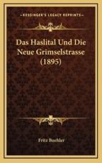 Das Haslital Und Die Neue Grimselstrasse (1895) - Fritz Buehler (author)