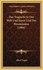Das Tragische In Der Welt Und Kunst Und Der Pessimismus (1904) - Albert Vogele
