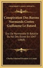 Conspiration Des Barons Normands Contre Guillaume Le Batard - Charles Edmond Prudent Le Cointe
