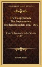 Die Hauptperiode Der Sogenannten Friedensblokaden, 1827-1850 - Horst P Falcke (author)