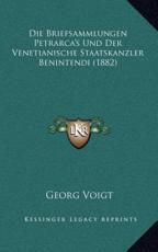 Die Briefsammlungen Petrarca's Und Der Venetianische Staatskanzler Benintendi (1882) - Georg Voigt (author)