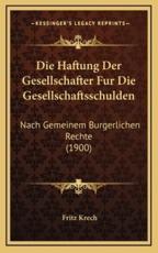 Die Haftung Der Gesellschafter Fur Die Gesellschaftsschulden - Fritz Krech (author)