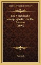 Die Vorexilische Jahweprophetie Und Der Messias (1897) - Paul Volz (author)
