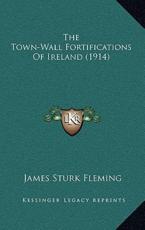 The Town-Wall Fortifications Of Ireland (1914) - James Sturk Fleming (author)