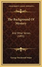 The Background Of Mystery - George MacDonald Major (author)