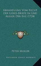 Abhandlung Vom Recht Der Liebes-Briefe In Und Ausser Der Ehe (1724) - Peter Muller (author)